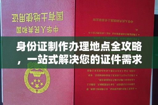印江身份证制作办理地点全攻略，一站式解决您的证件需求