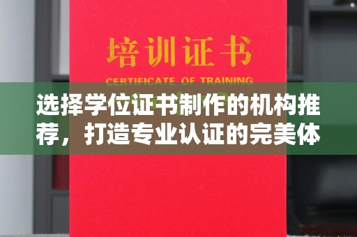 印江选择学位证书制作的机构推荐，打造专业认证的完美体验