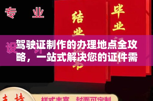 印江驾驶证制作的办理地点全攻略，一站式解决您的证件需求