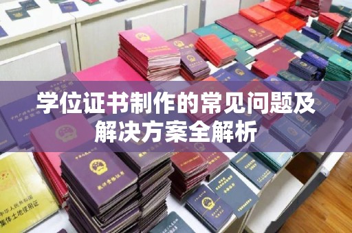 印江学位证书制作的常见问题及解决方案全解析