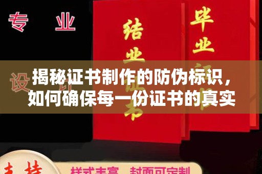 印江揭秘证书制作的防伪标识，如何确保每一份证书的真实性？