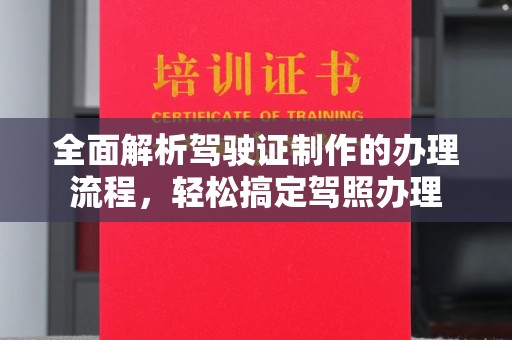 印江全面解析驾驶证制作的办理流程，轻松搞定驾照办理