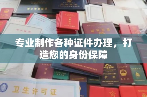 印江专业制作各种证件办理，打造您的身份保障
