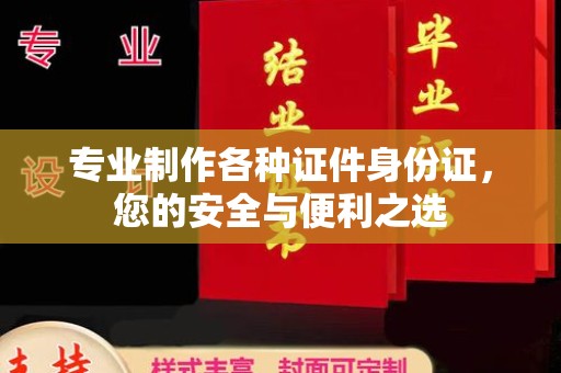 印江专业制作各种证件身份证，您的安全与便利之选