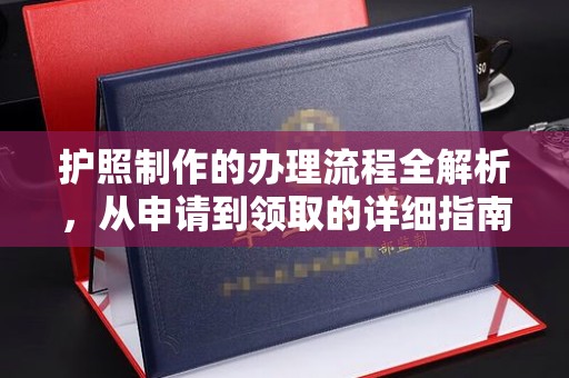 印江护照制作的办理流程全解析，从申请到领取的详细指南